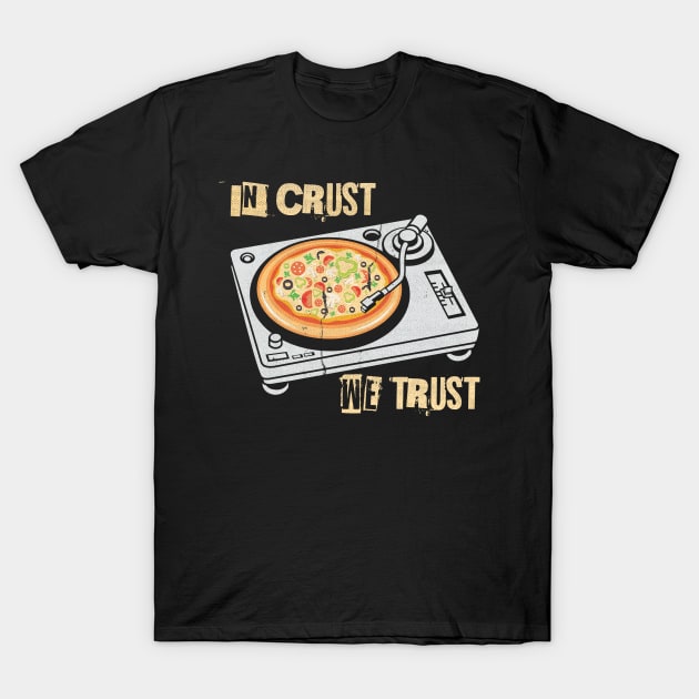 In Crust We Trust ~ Pizza Fans T-Shirt by EddieBalevo